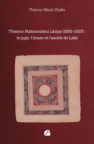 Thierno Mahmoûdou Lâriya (1850-1925) : le juge, l'imam et l'ascète de Labé (9782754756105-front-cover)