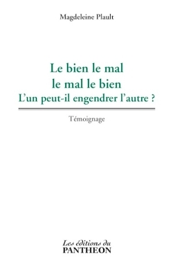 Le bien le mal, le mal le bien, L'un peut il engendrer l'autre ? (9782754704304-front-cover)