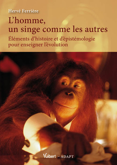 L'homme, un singe comme les autres, Éléments d'histoire et d'épistémologie pour enseigner l'évolution (9782311003529-front-cover)