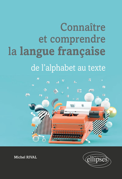 Connaître et comprendre la langue française : de l'alphabet au texte (9782340033863-front-cover)