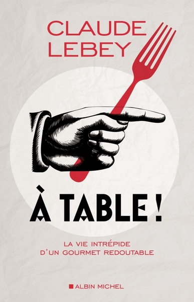 A table !, La vie intrépide d'un gourmet redoutable (9782226240187-front-cover)