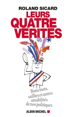 Leurs 4 vérités, Bons mots, saillies et autres amabilités de nos hommes politiques (9782226251466-front-cover)