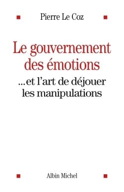 Le Gouvernement des émotions, ... et l'art de déjouer les manipulations (9782226256997-front-cover)