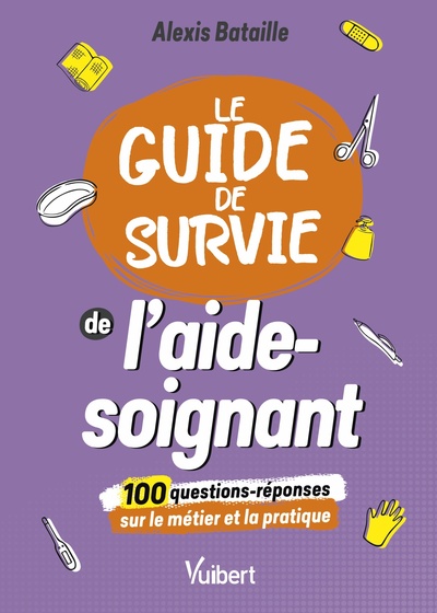 Le Guide de survie de l'aide-soignant, 100 questions-réponses sur le métier et la pratique (9782311661705-front-cover)