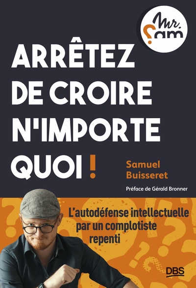 Arrêtez de croire n’importe quoi !, L’autodéfense intellectuelle par un complotiste repenti (Mr Sam) (9782807351264-front-cover)