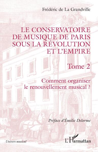 Le Conservatoire de musique de Paris sous la Révolution et l'Empire, Tome 2 - Comment organiser le renouvellement musical ? (9782140280962-front-cover)