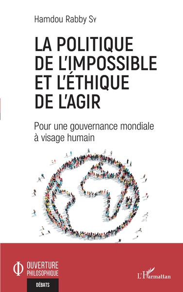 La politique de l'impossible et l'éthique de l'agir, Pour une gouvernance mondiale à visage humain (9782140256561-front-cover)
