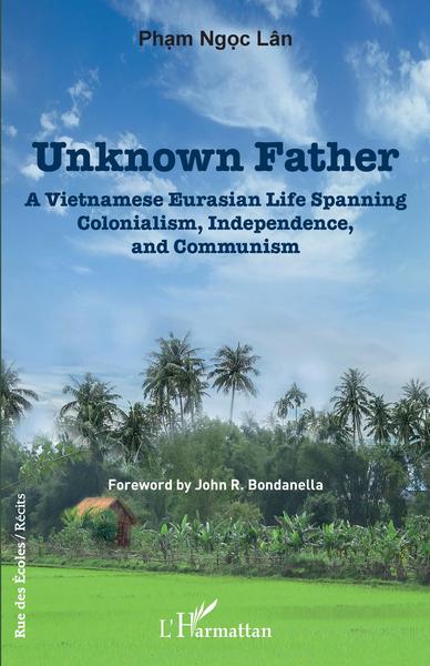 Unknown father, A Vietnamese Eurasian Life Spanning Colonialism, Independence and Communism (9782140255991-front-cover)