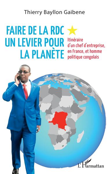 Faire de la RDC un levier pour la planète, Itinéraire d'un chef d'entreprise, en France, et homme politique congolais (9782140257827-front-cover)