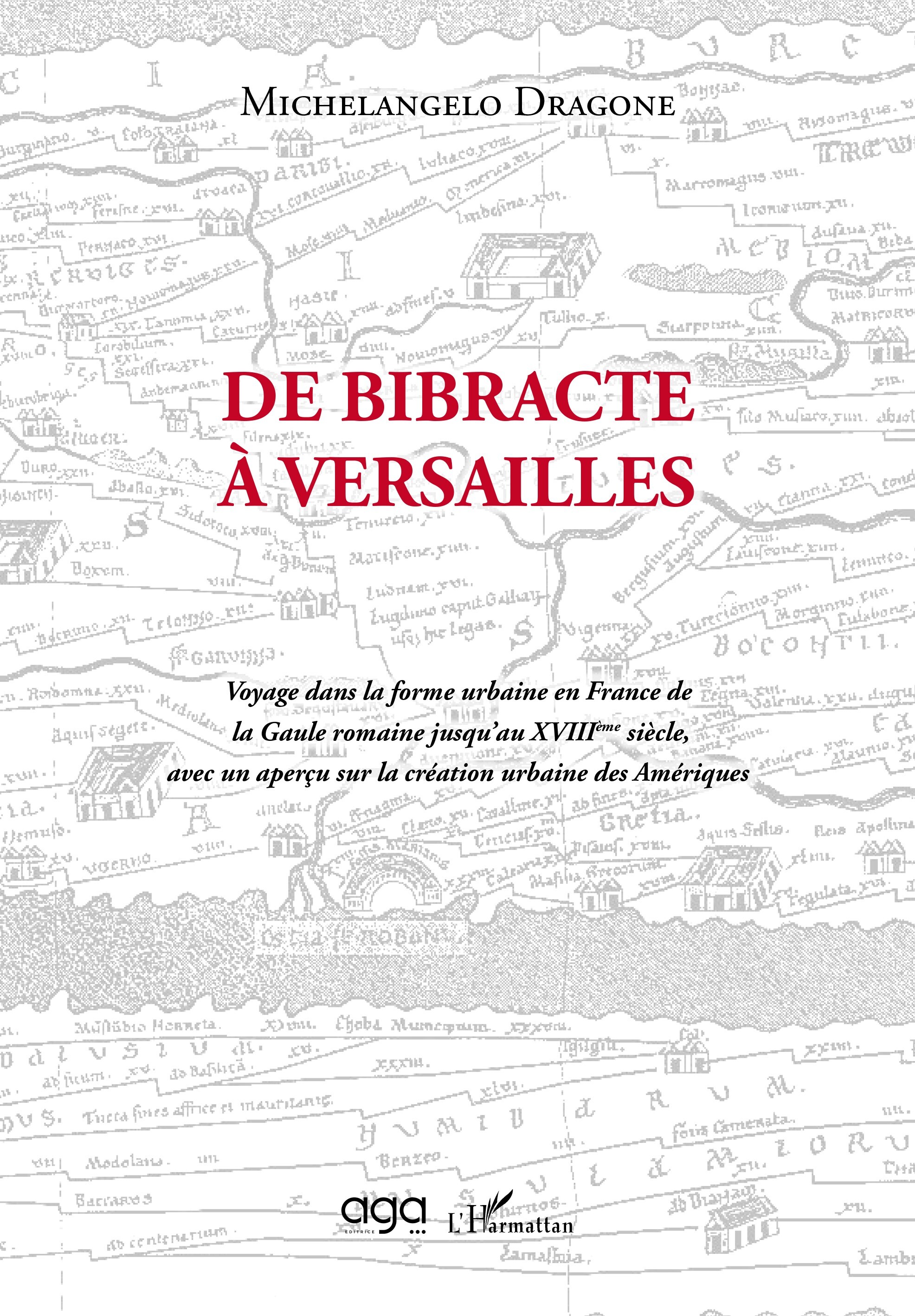 De bibracte à Versailles, Voyage dans la forme urbaine en France de la Gaule romaine jusqu'au XVIIIème siècle, avec un aperçu su (9782140293313-front-cover)