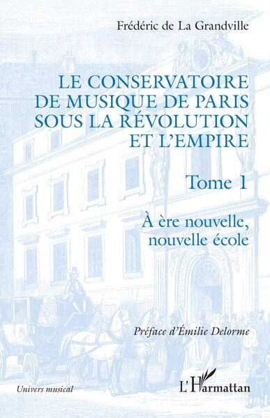 Le Conservatoire de musique de Paris sous la Révolution et l'Empire, Tome 1 - A ère nouvelle, nouvelle école (9782140280931-front-cover)