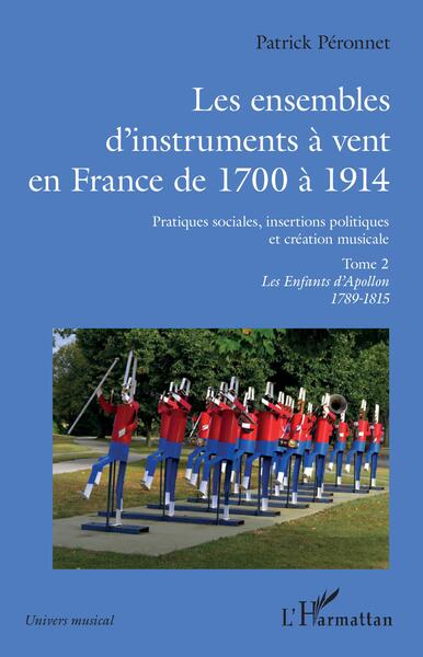 Les ensembles d'instruments à vent en France de 1700 à 1914, Pratiques sociales, insertions politiques et création musicale. Tom (9782140204609-front-cover)