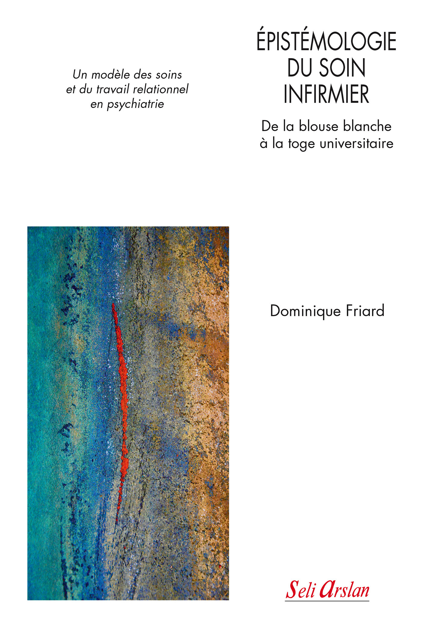 Épistémologie soin infirmier, De la blouse blanche à la toge universitaire, Un modèle des soins et du travail relationnel en psy (9782842762704-front-cover)