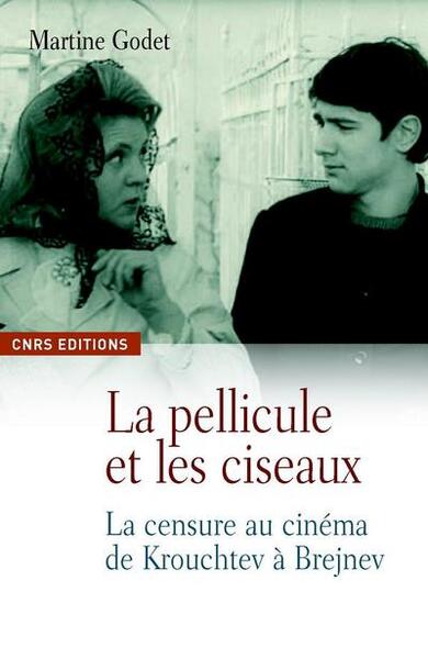 La Pellicule et les ciseaux. La censure au cinéma de Krouchtchev à Brejnev (9782271070586-front-cover)