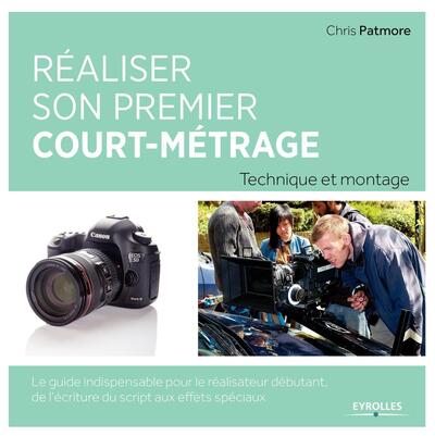 Réaliser son premier court-métrage, Technique et montage. Le guide indispensable pour le réalisateur débutant. De l'écriture du  (9782212118513-front-cover)