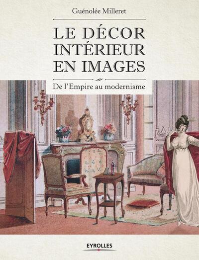 Le décor intérieur en images, De l'Empire au modernisme. (9782212137347-front-cover)