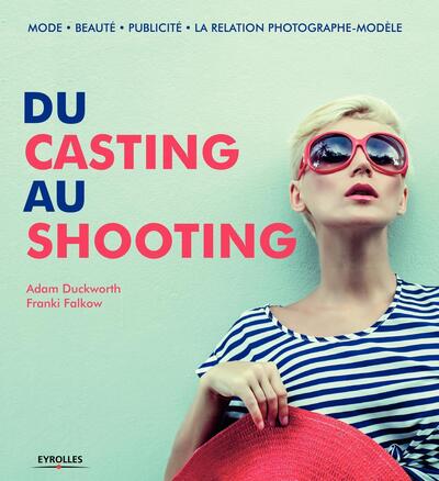 Du casting au shooting, Mode - Beauté - Publicité - La relation photographe-modèle (9782212140842-front-cover)