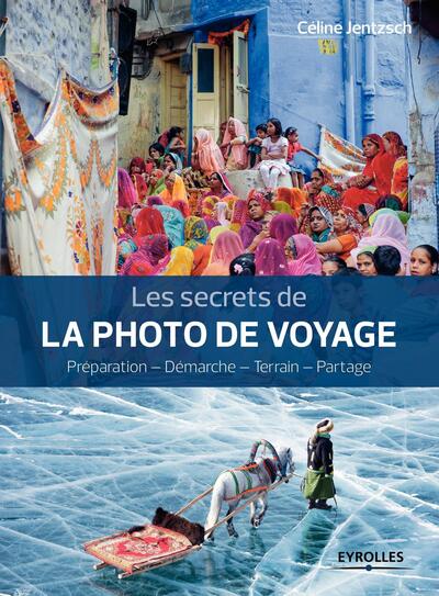 Les secrets de la photo de voyage, Préparation - Démarche - Terrain - Partage. (9782212142235-front-cover)