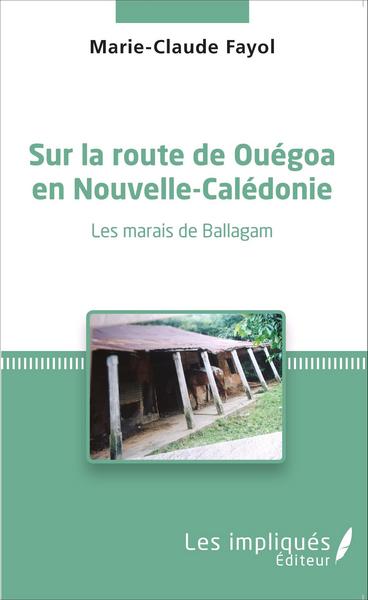 Sur la route de Ouégoa en Nouvelle-Calédonie, Les marais de Ballagam - Récit (9782343074986-front-cover)