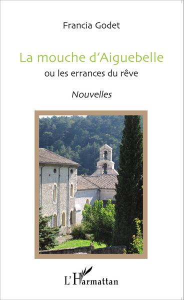 La mouche d'Aiguebelle, ou les errances du rêve - Nouvelles (9782343078724-front-cover)