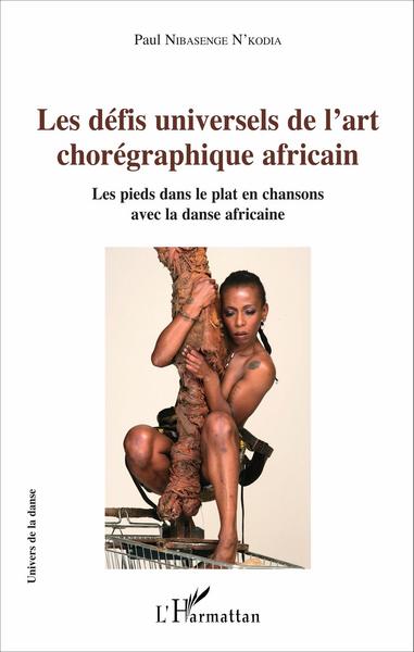 Les défis universels de l'art chorégraphique africain, Les pieds dans le plat en chansons avec la danse africaine (9782343091570-front-cover)