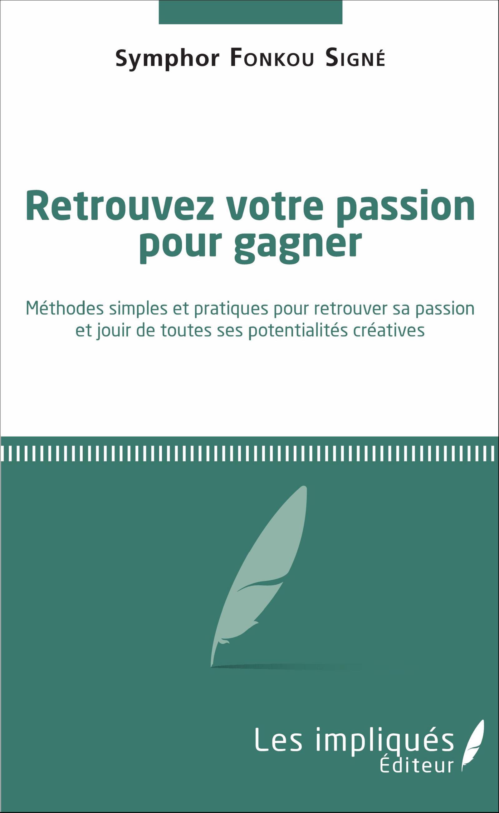 Retrouvez votre passion pour gagner, Méthodes simples et pratiques pour retrouver sa passion et jouir de toutes ses potentialité (9782343093642-front-cover)