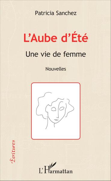 L'Aube d'Eté, Une vie de femme - Nouvelles (9782343077659-front-cover)