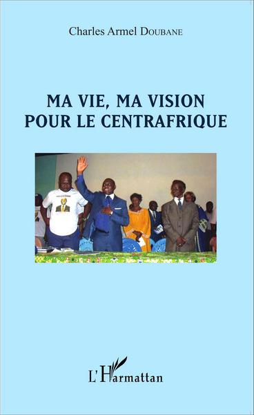 Ma vie, ma vision pour le Centrafrique (9782343077000-front-cover)