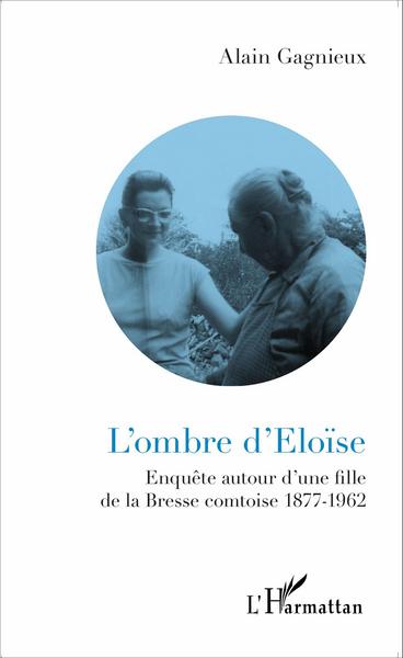 L'ombre d'Eloïse, Enquête autour d'une fille de la Bresse comtoise - 1877-1962 (9782343078175-front-cover)