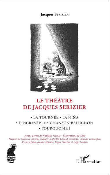 Le Théâtre de Jacques Serizier, La Tournée, La Nina, L'increvable, Chanson-Baluchon, Pourquoi-je ? (9782343060460-front-cover)