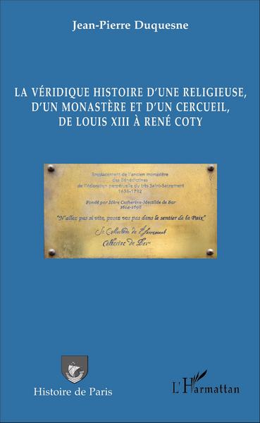 La véridique histoire d'une religieuse, d'un monastère et d'un cercueil, de Louis XIII à René Coty (9782343097091-front-cover)