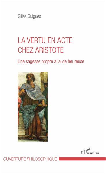 La vertu en acte chez Aristote, Une sagesse propre à la vie heureuse (9782343095851-front-cover)