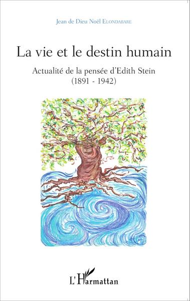 La vie et le destin humain, Actualité de la pensée d'Edith Stein (1891-1942) (9782343069197-front-cover)