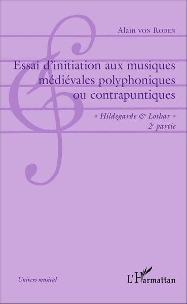 Essai d'initiation aux musiques médiévales polyphoniques ou contrapuntiques, "Hildegarde & Lothar" - 2e partie - Musique polypho (9782343083421-front-cover)