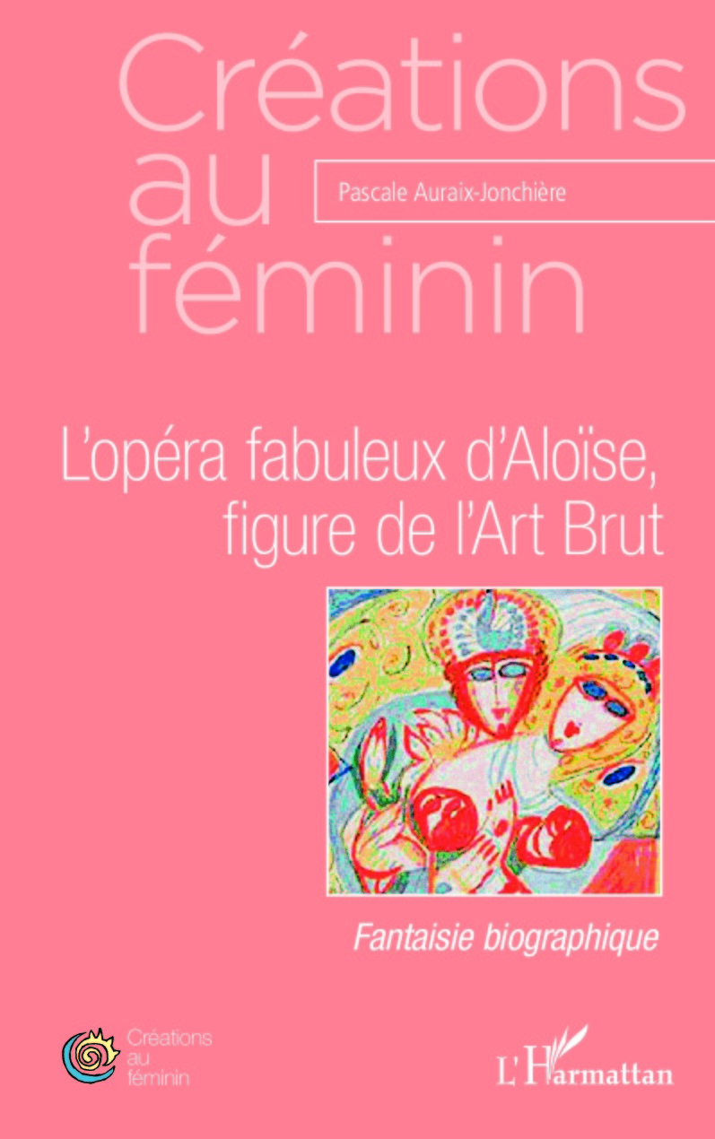 L'opéra fabuleux d'Aloïse, figure de l'Art Brut, Fantaisie biographique (9782343096476-front-cover)