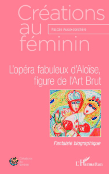 L'opéra fabuleux d'Aloïse, figure de l'Art Brut, Fantaisie biographique (9782343096476-front-cover)