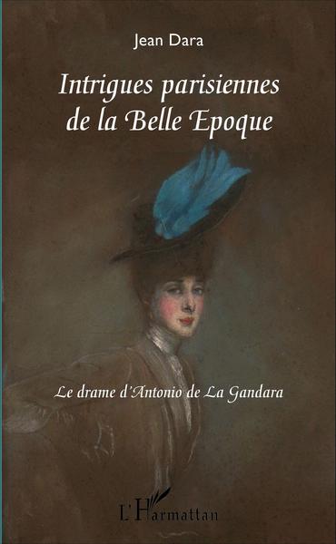 Intrigues parisiennes de la Belle Époque, Le drame d'Antonio de La Gandara (9782343099668-front-cover)