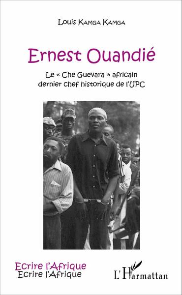 Ernest Ouandié, Le "Che Guevara" africain, dernier chef historique de l'UPC (9782343091464-front-cover)
