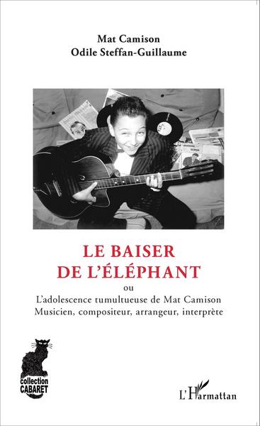 Le baiser de l'éléphant, ou L'adolescence tumultueuse de Mat Camison - Musicien, compositeur, arrangeur, interprète (9782343057361-front-cover)