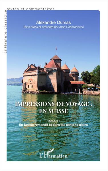 Impressions de voyage : en Suisse, Tome 1 : En Suisse romande et dans les cantons alpins (9782343070179-front-cover)