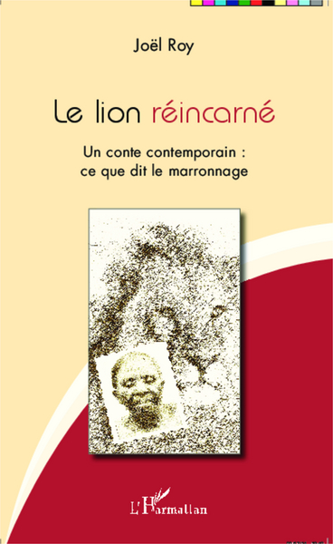 Le lion réincarné, Un conte contemporain : ce que dit le marronnage (9782343051536-front-cover)