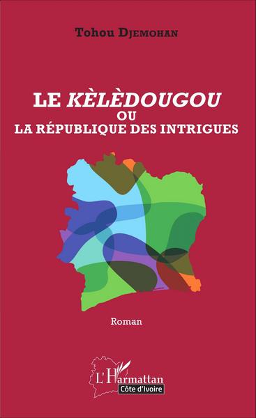 Le Kèlèdougou ou la république des intrigues, Roman (9782343077949-front-cover)