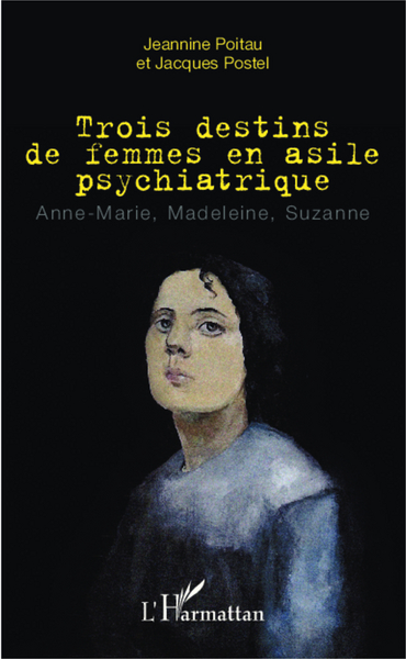 Trois destins de femmes en asile psychiatrique, Anne-Marie, Madeleine, Suzanne (9782343033839-front-cover)
