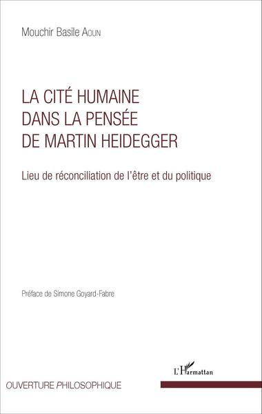 La Cité humaine dans la pensée de Martin Heidegger, Lieu de réconciliation de l'être et du politique (9782343083407-front-cover)
