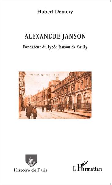 Alexandre Janson. Fondateur du lycée Janson de Sailly (9782343063133-front-cover)