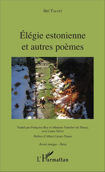 Élégie estonnienne et autres poèmes, Traduit par Françoise Roy et Athanase Vantchev de Thracy, avec Laura Talvet - Préface d'Alb (9782343097732-front-cover)