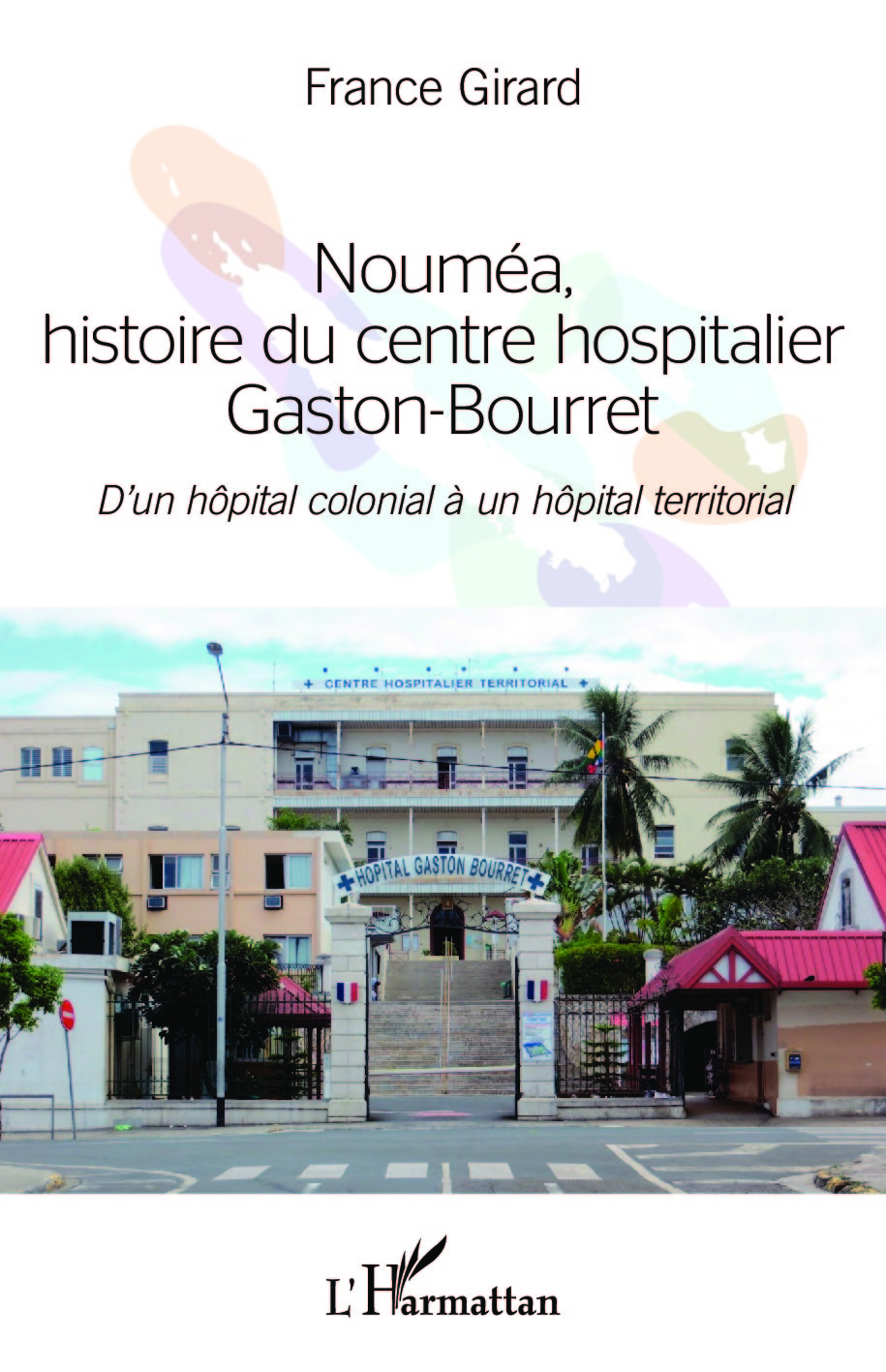 Nouméa, histoire du centre hospitalier Gaston-Bourret, D'un hôpital colonial à un hôpital territorial (9782343089447-front-cover)