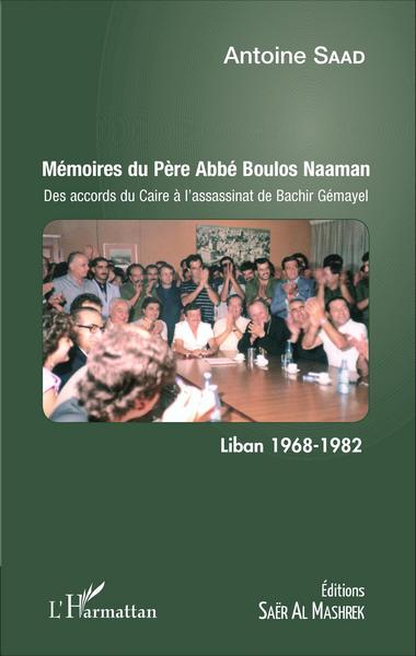 Mémoires du Père Abbé Boulos Naaman, Des accords du Caire à l'assassinat de Bachir Gémayel - Liban 1968 - 1982 (9782343077048-front-cover)