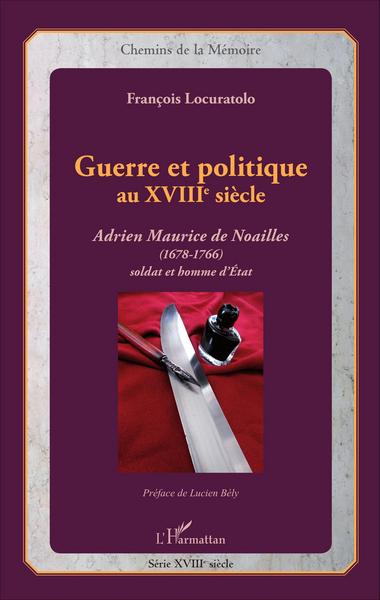 Guerre et politique au XVIIIe siècle, Adrien Maurice de Noailles (1678-1766) - Soldat et homme d'Etat (9782343082448-front-cover)