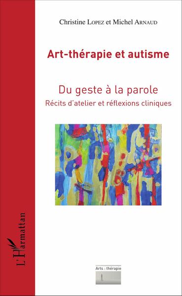 Art-thérapie et autisme, Du geste à la parole - Récits d'atelier et réflexions cliniques (9782343097633-front-cover)